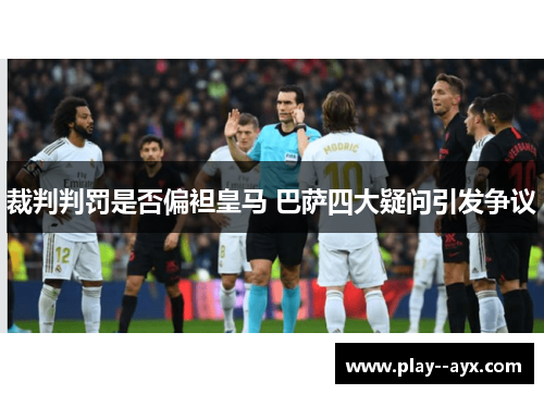 裁判判罚是否偏袒皇马 巴萨四大疑问引发争议
