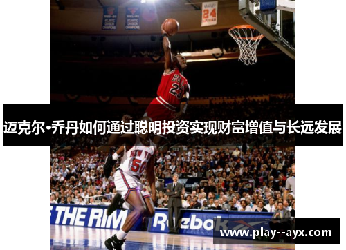 迈克尔·乔丹如何通过聪明投资实现财富增值与长远发展