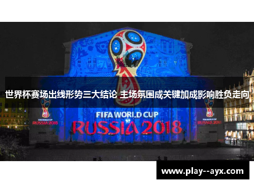 世界杯赛场出线形势三大结论 主场氛围成关键加成影响胜负走向