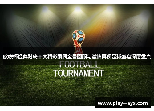 欧联杯经典对决十大精彩瞬间全景回顾与激情再现足球盛宴深度盘点