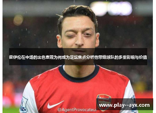 霍伊伦在中场的出色表现为何成为足坛焦点分析他带给球队的多重影响与价值