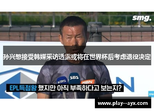 孙兴慜接受韩媒采访透露或将在世界杯后考虑退役决定