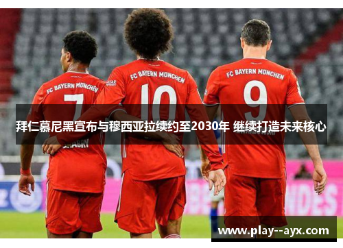拜仁慕尼黑宣布与穆西亚拉续约至2030年 继续打造未来核心
