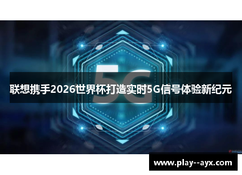 联想携手2026世界杯打造实时5G信号体验新纪元