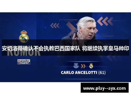 安切洛蒂确认不会执教巴西国家队 将继续执掌皇马帅印
