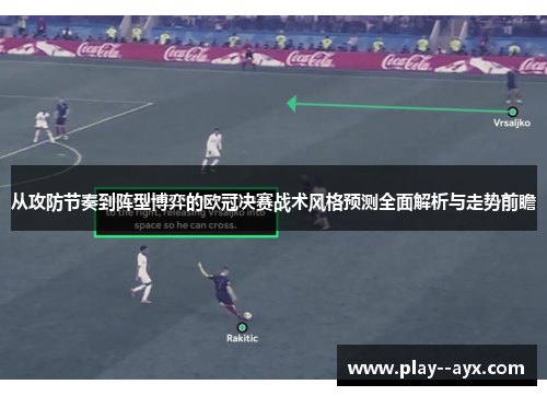 从攻防节奏到阵型博弈的欧冠决赛战术风格预测全面解析与走势前瞻