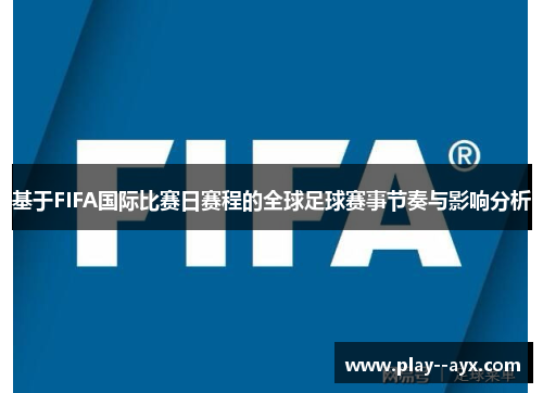 基于FIFA国际比赛日赛程的全球足球赛事节奏与影响分析