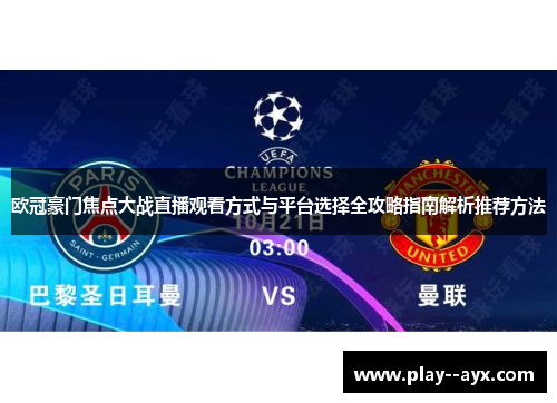 欧冠豪门焦点大战直播观看方式与平台选择全攻略指南解析推荐方法