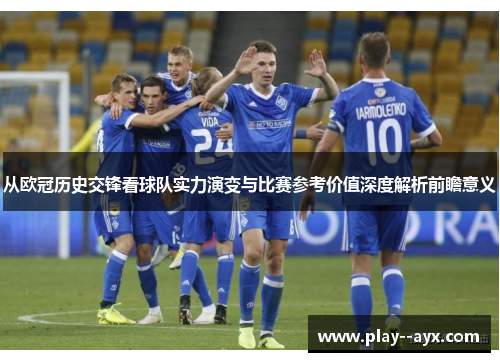 从欧冠历史交锋看球队实力演变与比赛参考价值深度解析前瞻意义