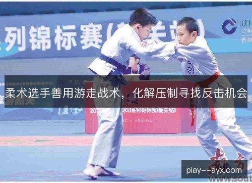 柔术选手善用游走战术，化解压制寻找反击机会